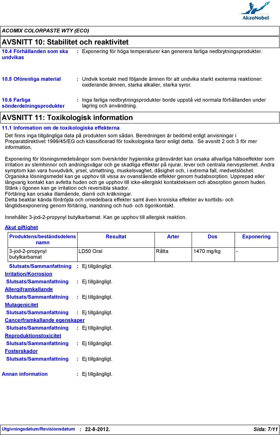 1 Information om de toxikologiska effekterna Det finns inga tillgängliga data på produkten som sådan.