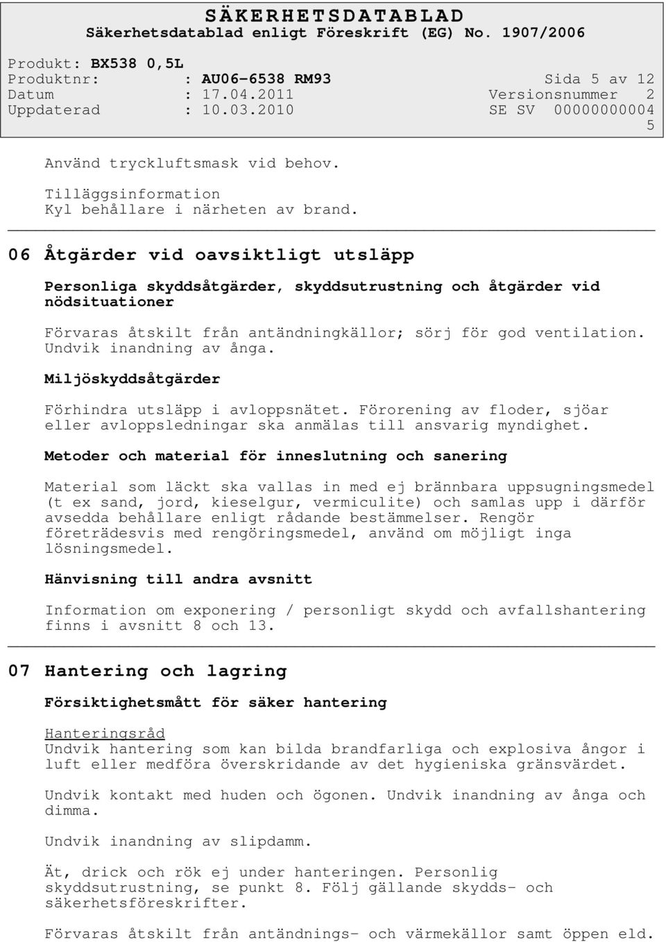 Undvik inandning av ånga. Miljöskyddsåtgärder Förhindra utsläpp i avloppsnätet. Förorening av floder, sjöar eller avloppsledningar ska anmälas till ansvarig myndighet.