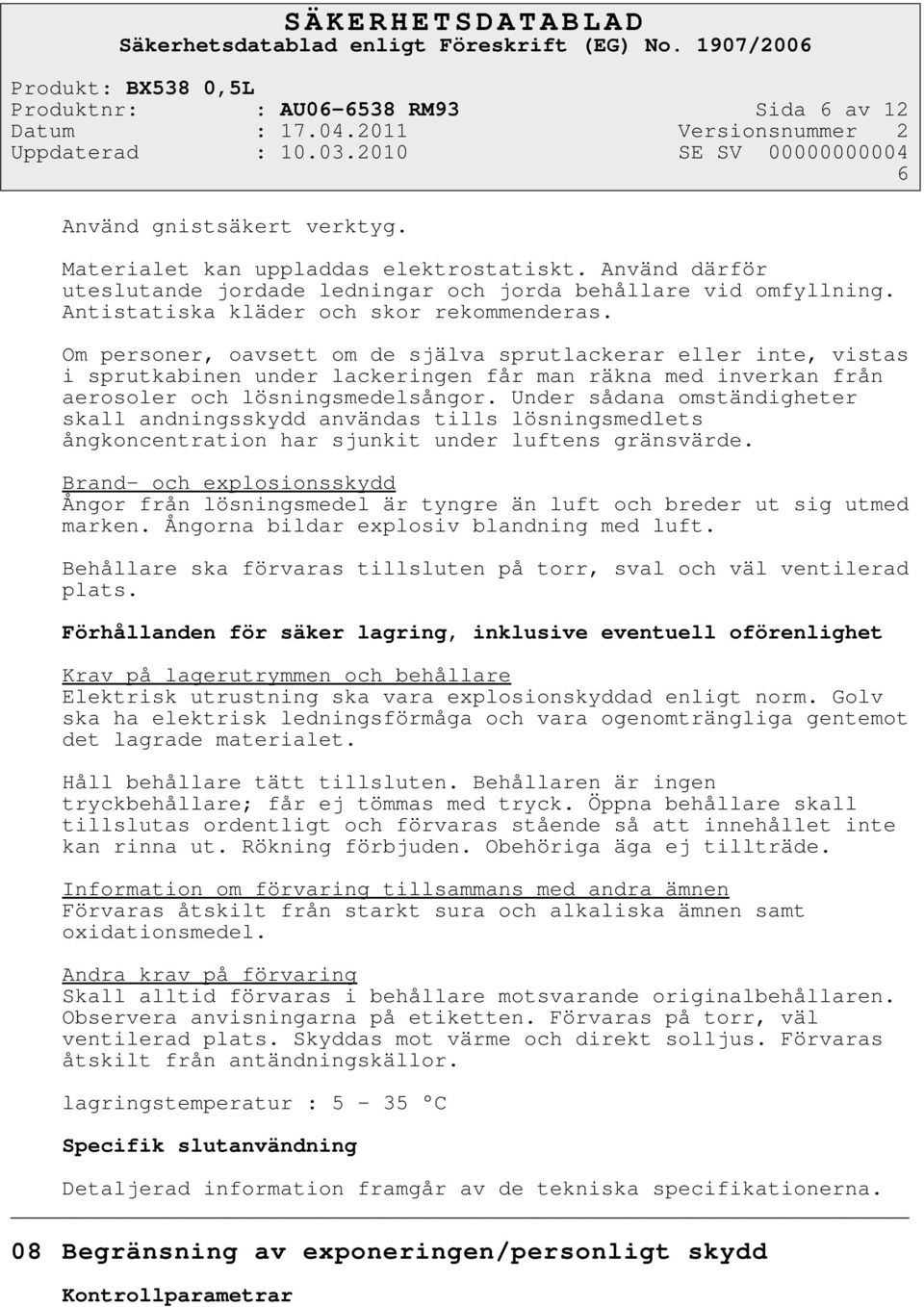 Om personer, oavsett om de själva sprutlackerar eller inte, vistas i sprutkabinen under lackeringen får man räkna med inverkan från aerosoler och lösningsmedelsångor.