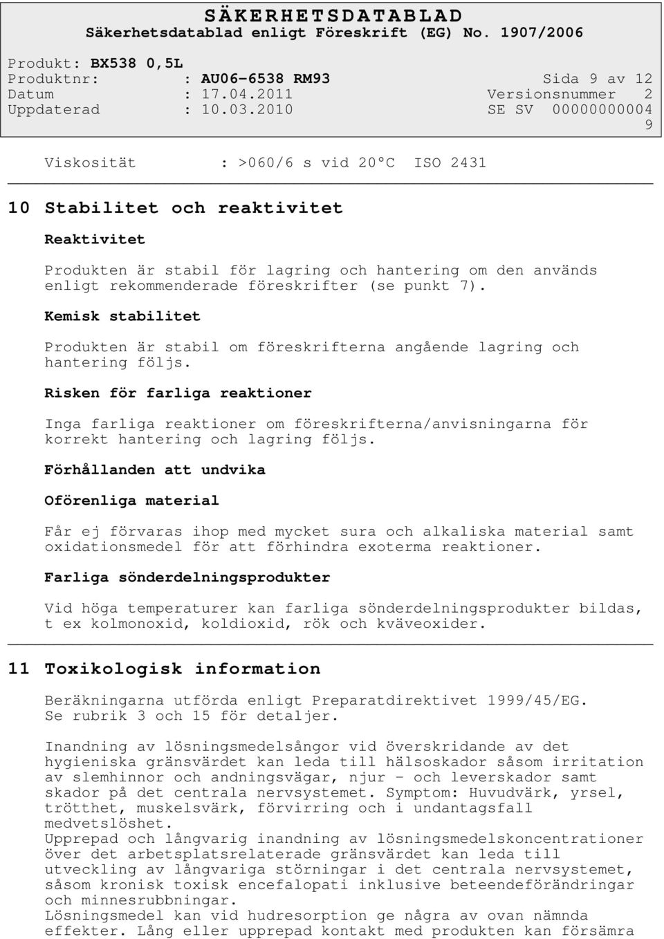 Risken för farliga reaktioner Inga farliga reaktioner om föreskrifterna/anvisningarna för korrekt hantering och lagring följs.