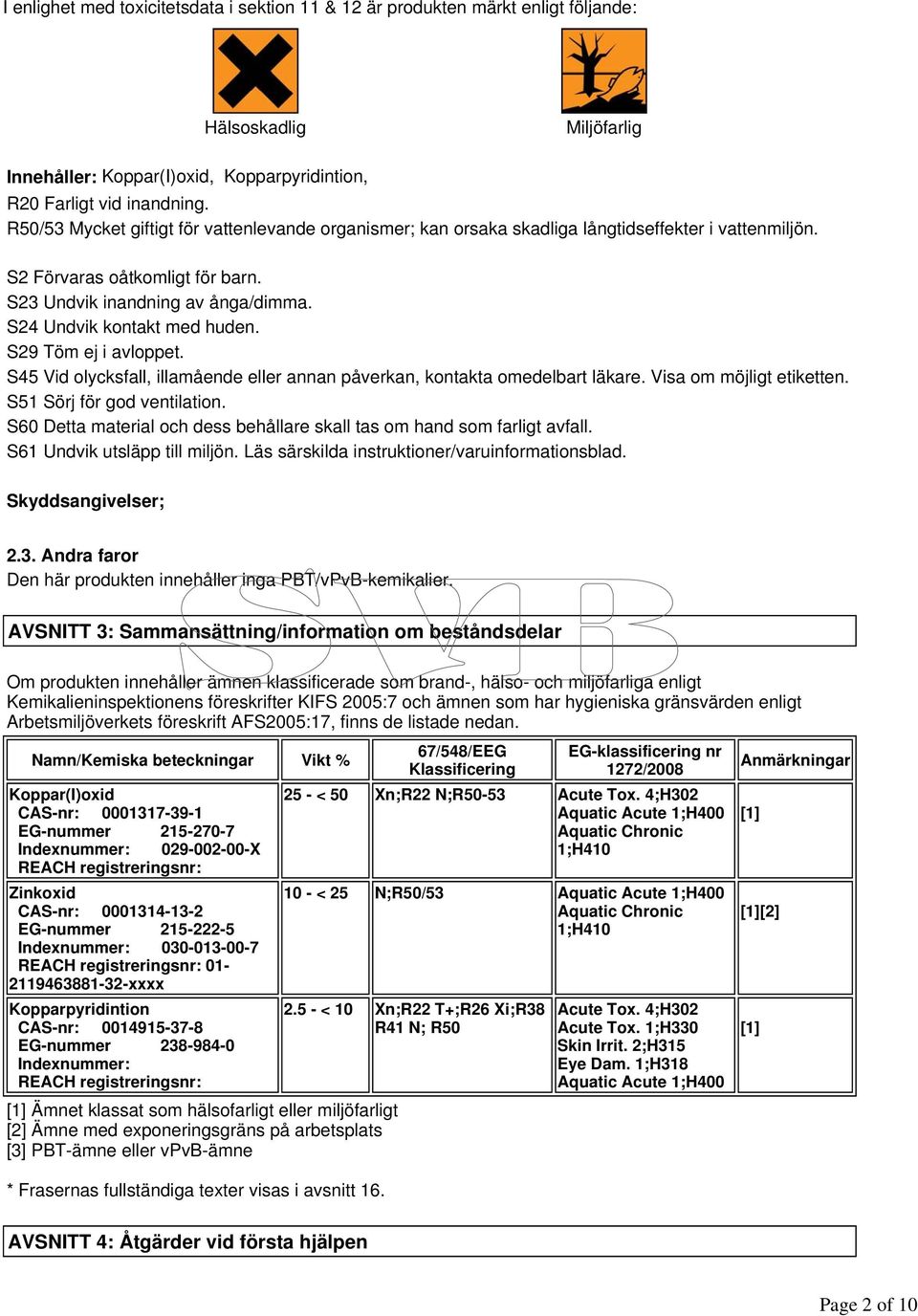 S24 Undvik kontakt med huden. S29 Töm ej i avloppet. S45 Vid olycksfall, illamående eller annan påverkan, kontakta omedelbart läkare. Visa om möjligt etiketten. S51 Sörj för god ventilation.