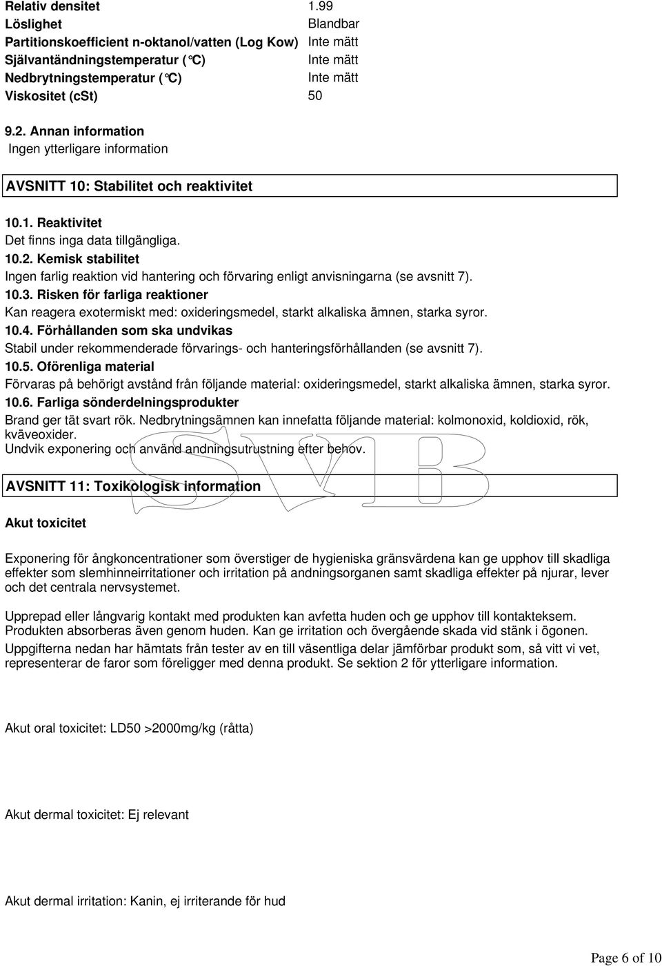 Kemisk stabilitet Ingen farlig reaktion vid hantering och förvaring enligt anvisningarna (se avsnitt 7). 10.3.