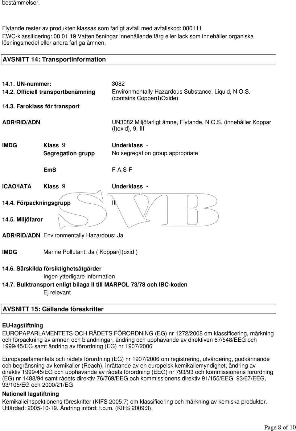 andra farliga ämnen. AVSNITT 14: Transportinformation 14.1. UN-nummer: 3082 14.2. Officiell transportbenämning Environmentally Hazardous Substance, Liquid, N.O.S. (contains Copper(I)Oxide) 14.3. Faroklass för transport ADR/RID/ADN UN3082 Miljöfarligt ämne, Flytande, N.