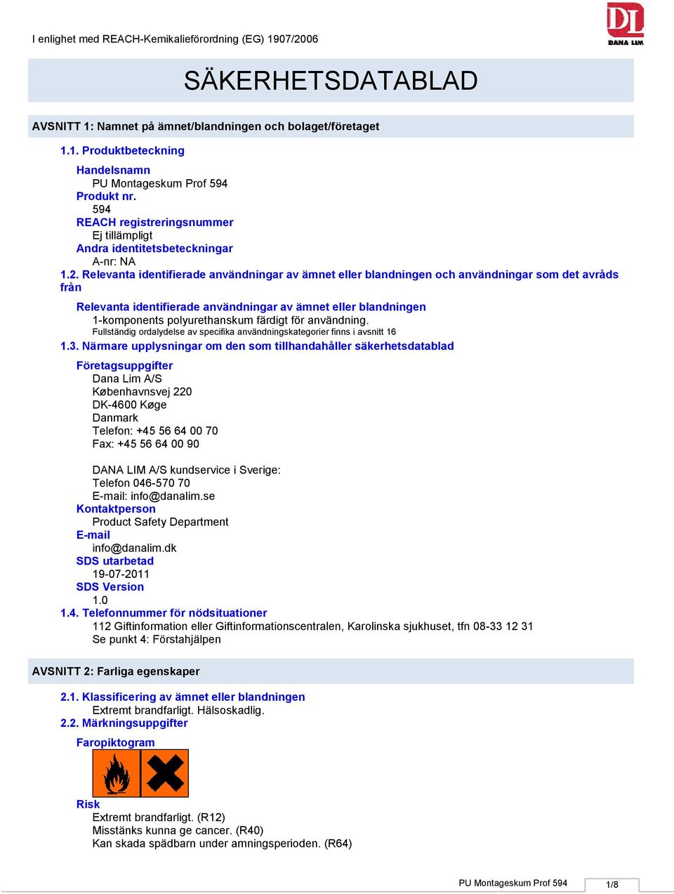 Relevanta identifierade användningar av ämnet eller blandningen och användningar som det avråds från Relevanta identifierade användningar av ämnet eller blandningen 1komponents polyurethanskum