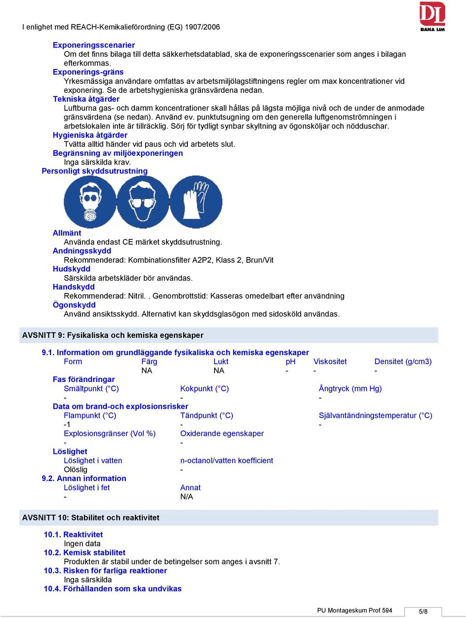 Tekniska åtgärder Luftburna gas och damm koncentrationer skall hållas på lägsta möjliga nivå och de under de anmodade gränsvärdena (se nedan). Använd ev.