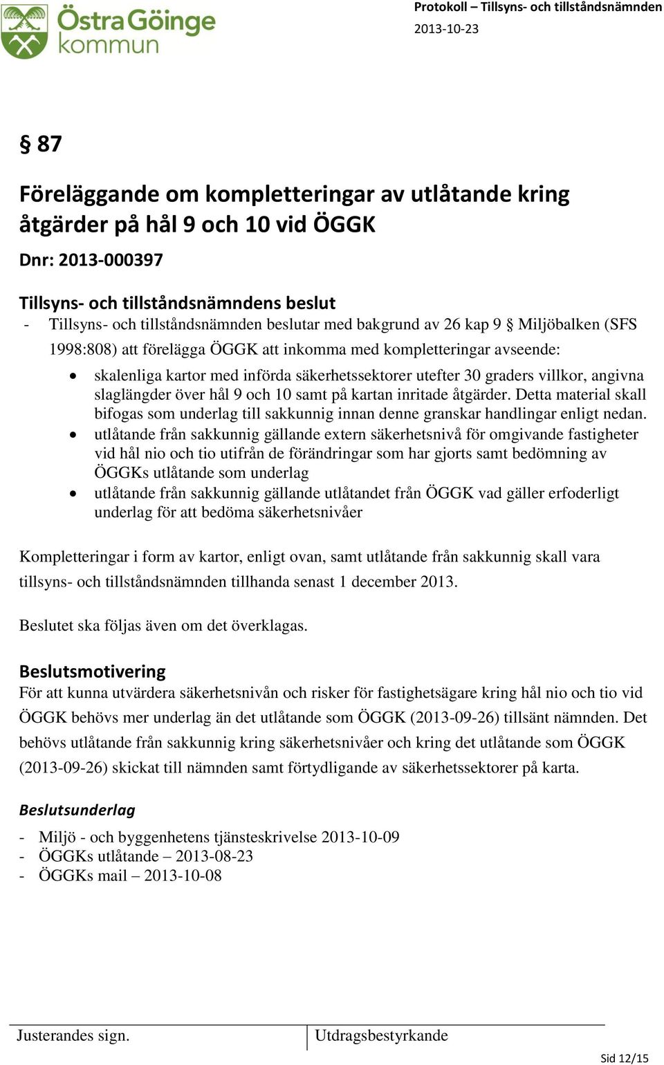 slaglängder över hål 9 och 10 samt på kartan inritade åtgärder. Detta material skall bifogas som underlag till sakkunnig innan denne granskar handlingar enligt nedan.