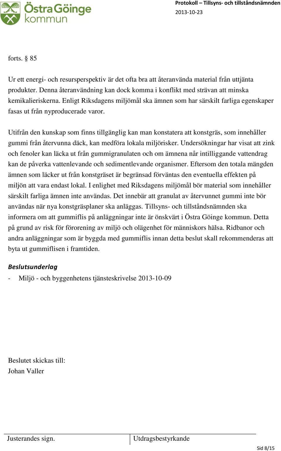 Utifrån den kunskap som finns tillgänglig kan man konstatera att konstgräs, som innehåller gummi från återvunna däck, kan medföra lokala miljörisker.