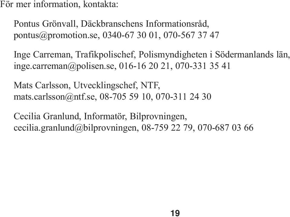 carreman@polisen.se, 016-16 20 21, 070-331 35 41 Mats Carlsson, Utvecklingschef, NTF, mats.carlsson@ntf.