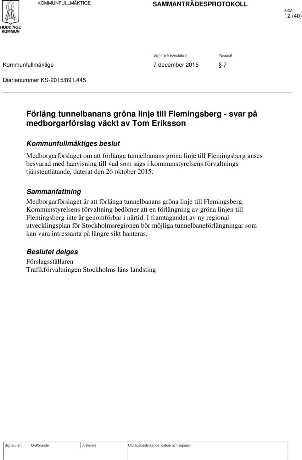 Flemingsberg anses besvarad med hänvisning till vad som sägs i kommunstyrelsens förvaltnings tjänsteutlåtande, daterat den 26 oktober 2015.