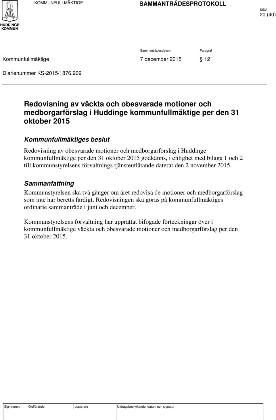 medborgarförslag i Huddinge kommunfullmäktige per den 31 oktober 2015 godkänns, i enlighet med bilaga 1 och 2 till kommunstyrelsens förvaltnings tjänsteutlåtande daterat den 2 november 2015.