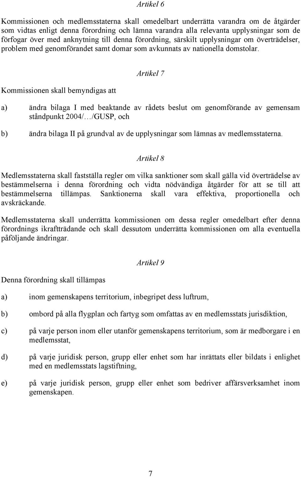 Kommissionen skall bemyndigas att Artikel 7 a) ändra bilaga I med beaktande av rådets beslut om genomförande av gemensam ståndpunkt 2004/ /GUSP, och b) ändra bilaga II på grundval av de upplysningar