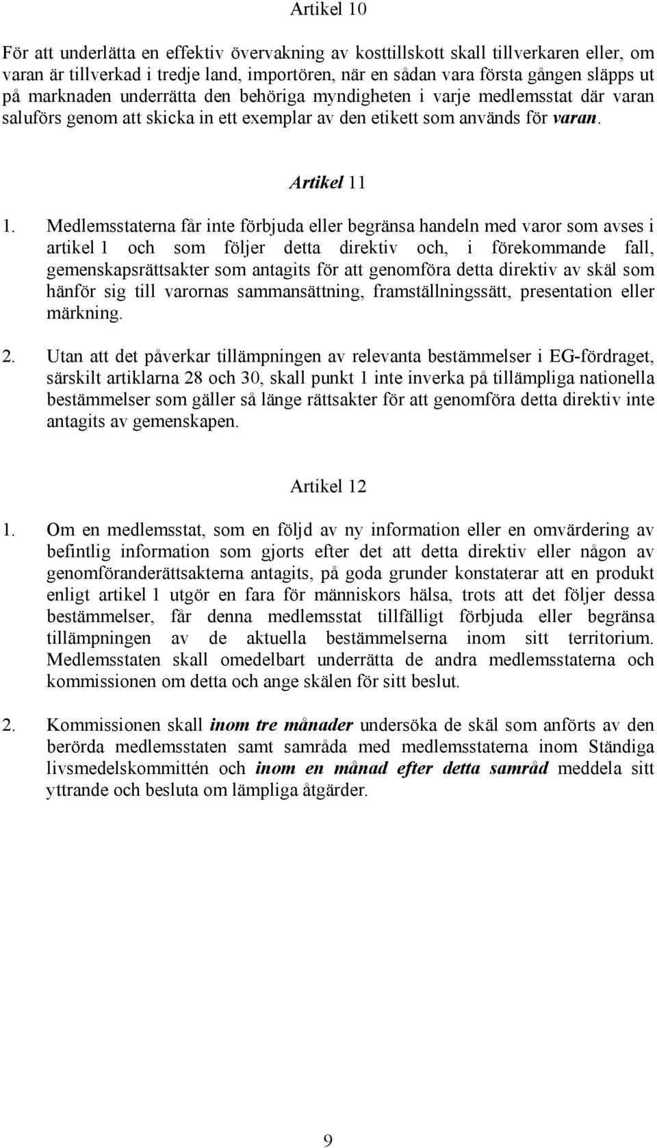 Medlemsstaterna får inte förbjuda eller begränsa handeln med varor som avses i artikel 1 och som följer detta direktiv och, i förekommande fall, gemenskapsrättsakter som antagits för att genomföra