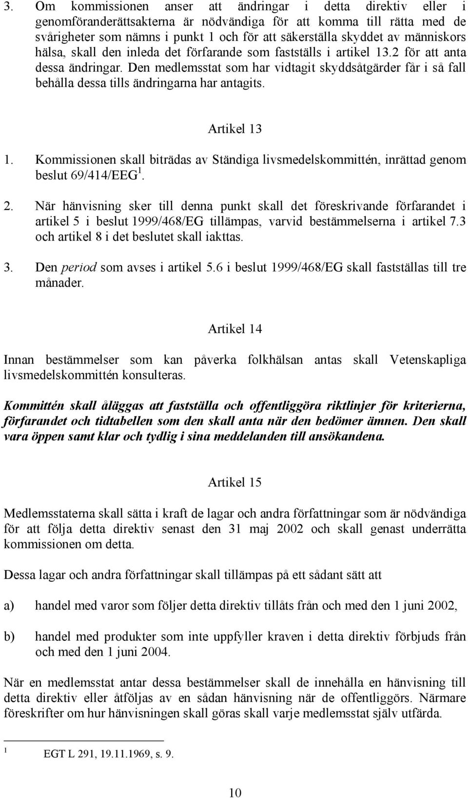Den medlemsstat som har vidtagit skyddsåtgärder får i så fall behålla dessa tills ändringarna har antagits. Artikel 13 1.