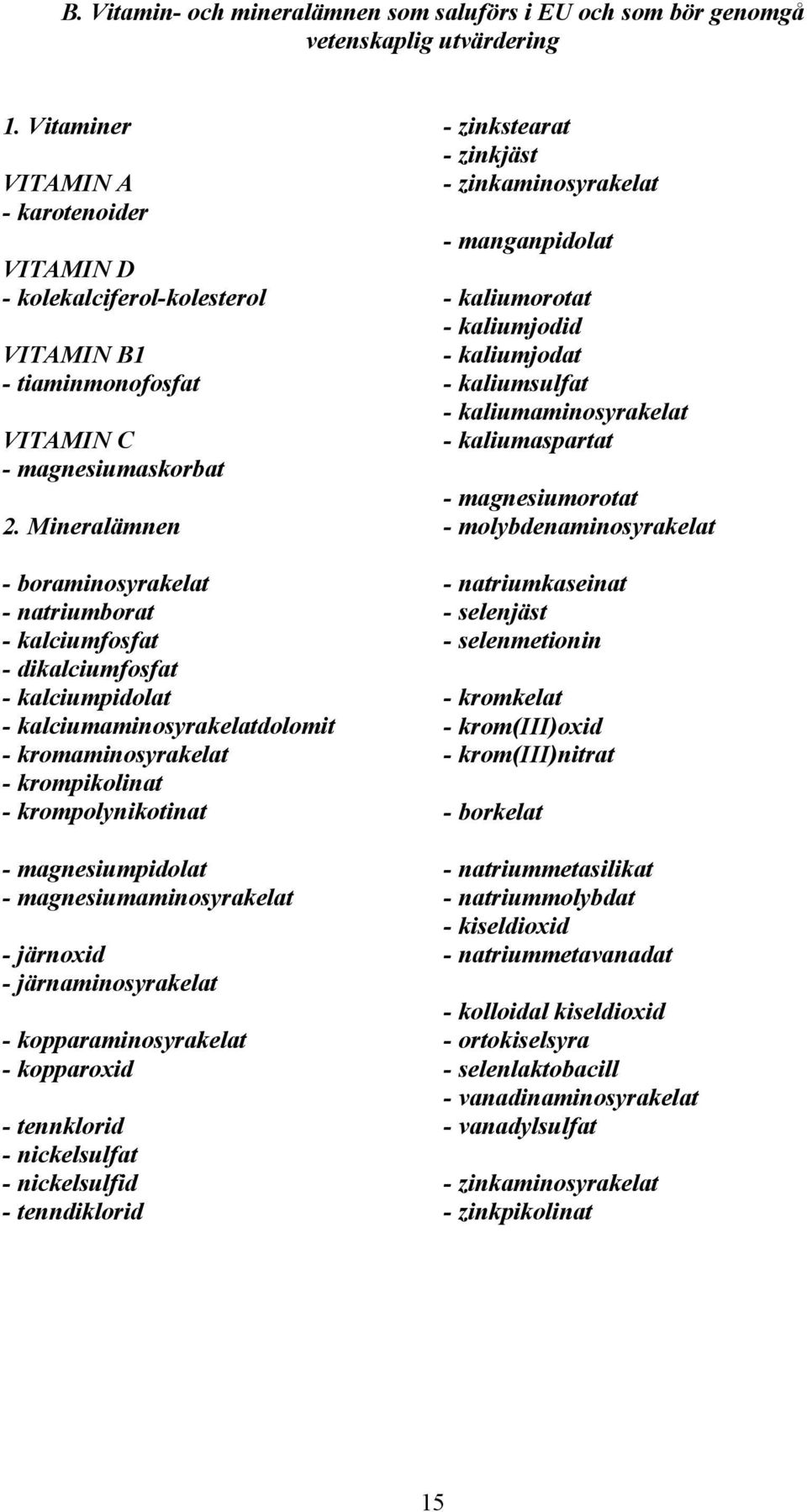 Mineralämnen - boraminosyrakelat - natriumborat - kalciumfosfat - dikalciumfosfat - kalciumpidolat - kalciumaminosyrakelatdolomit - kromaminosyrakelat - krompikolinat - krompolynikotinat -