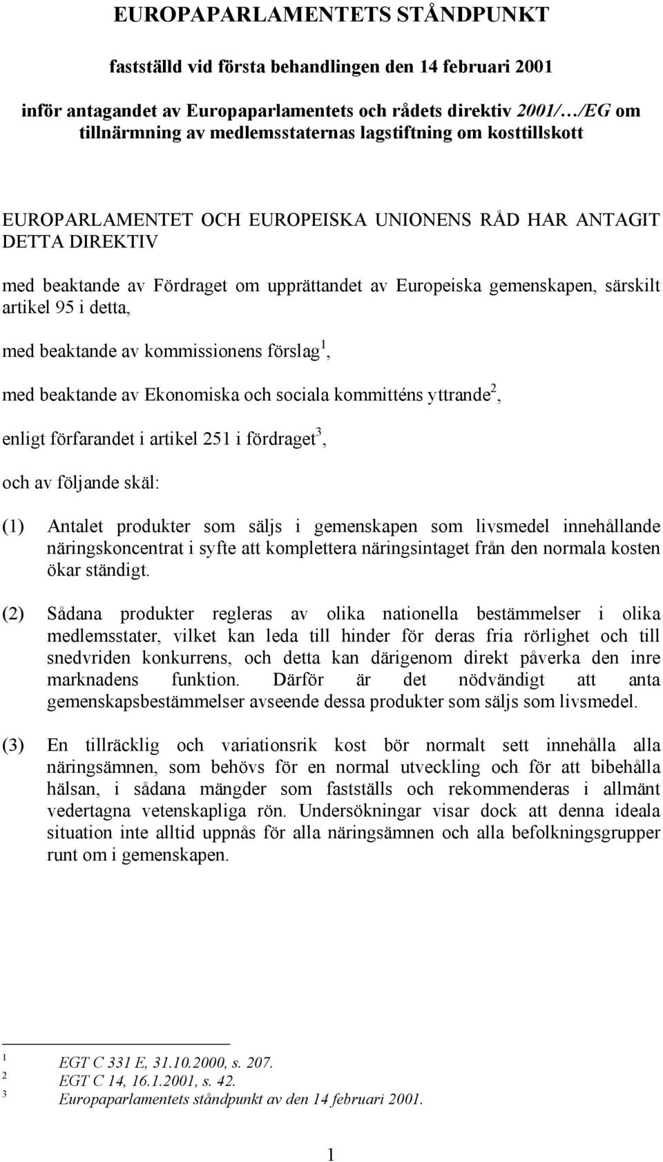 med beaktande av kommissionens förslag 1, med beaktande av Ekonomiska och sociala kommitténs yttrande 2, enligt förfarandet i artikel 251 i fördraget 3, och av följande skäl: (1) Antalet produkter