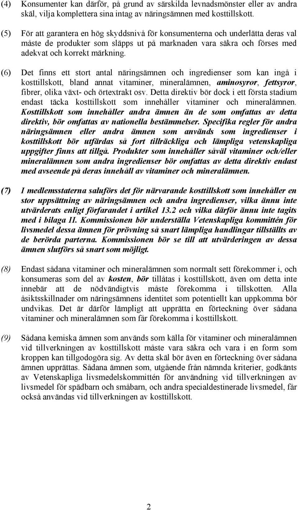 (6) Det finns ett stort antal näringsämnen och ingredienser som kan ingå i kosttillskott, bland annat vitaminer, mineralämnen, aminosyror, fettsyror, fibrer, olika växt- och örtextrakt osv.