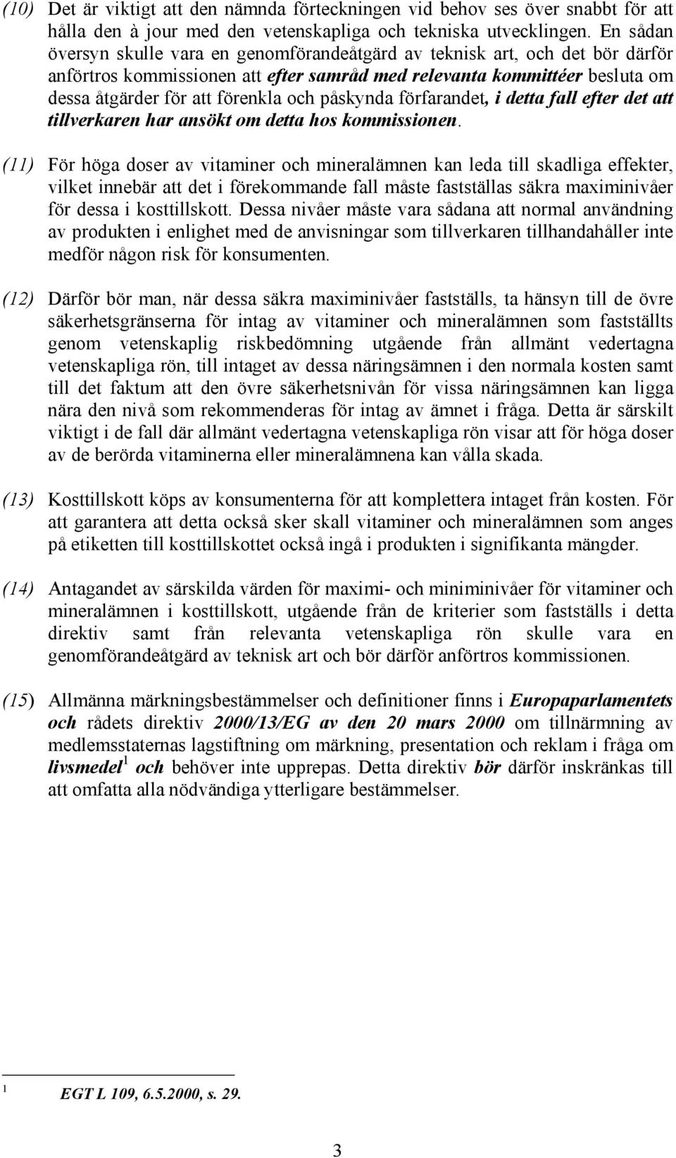 påskynda förfarandet, i detta fall efter det att tillverkaren har ansökt om detta hos kommissionen.
