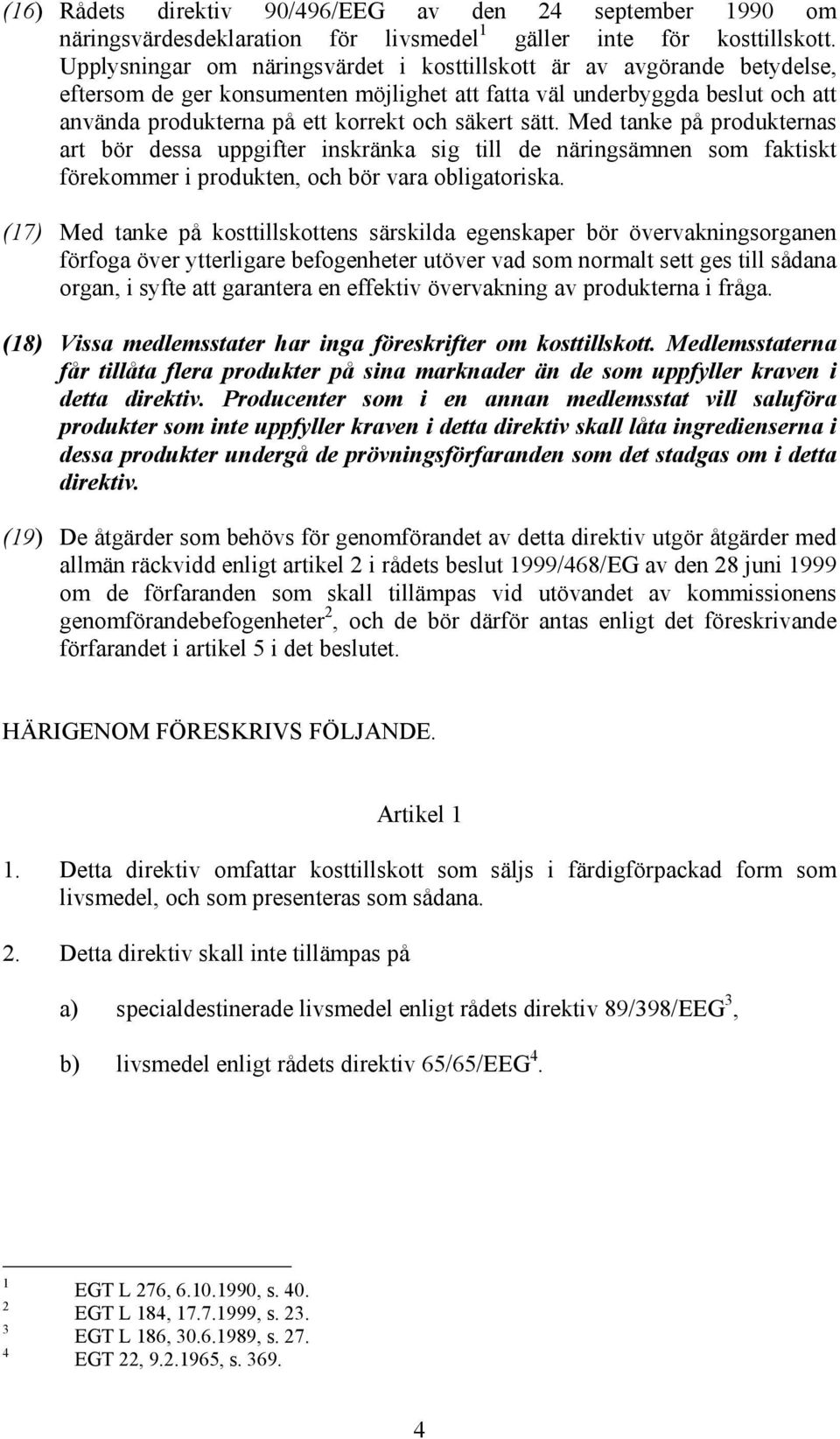 sätt. Med tanke på produkternas art bör dessa uppgifter inskränka sig till de näringsämnen som faktiskt förekommer i produkten, och bör vara obligatoriska.