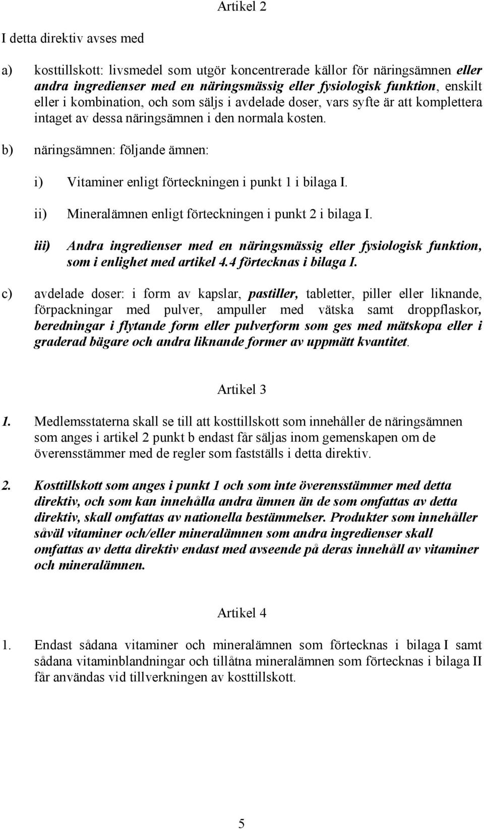 b) näringsämnen: följande ämnen: i) Vitaminer enligt förteckningen i punkt 1 i bilaga I. ii) Mineralämnen enligt förteckningen i punkt 2 i bilaga I.