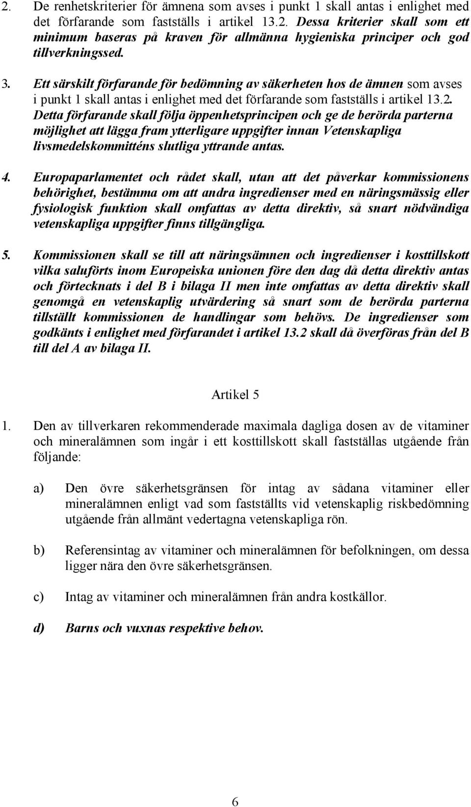Detta förfarande skall följa öppenhetsprincipen och ge de berörda parterna möjlighet att lägga fram ytterligare uppgifter innan Vetenskapliga livsmedelskommitténs slutliga yttrande antas. 4.