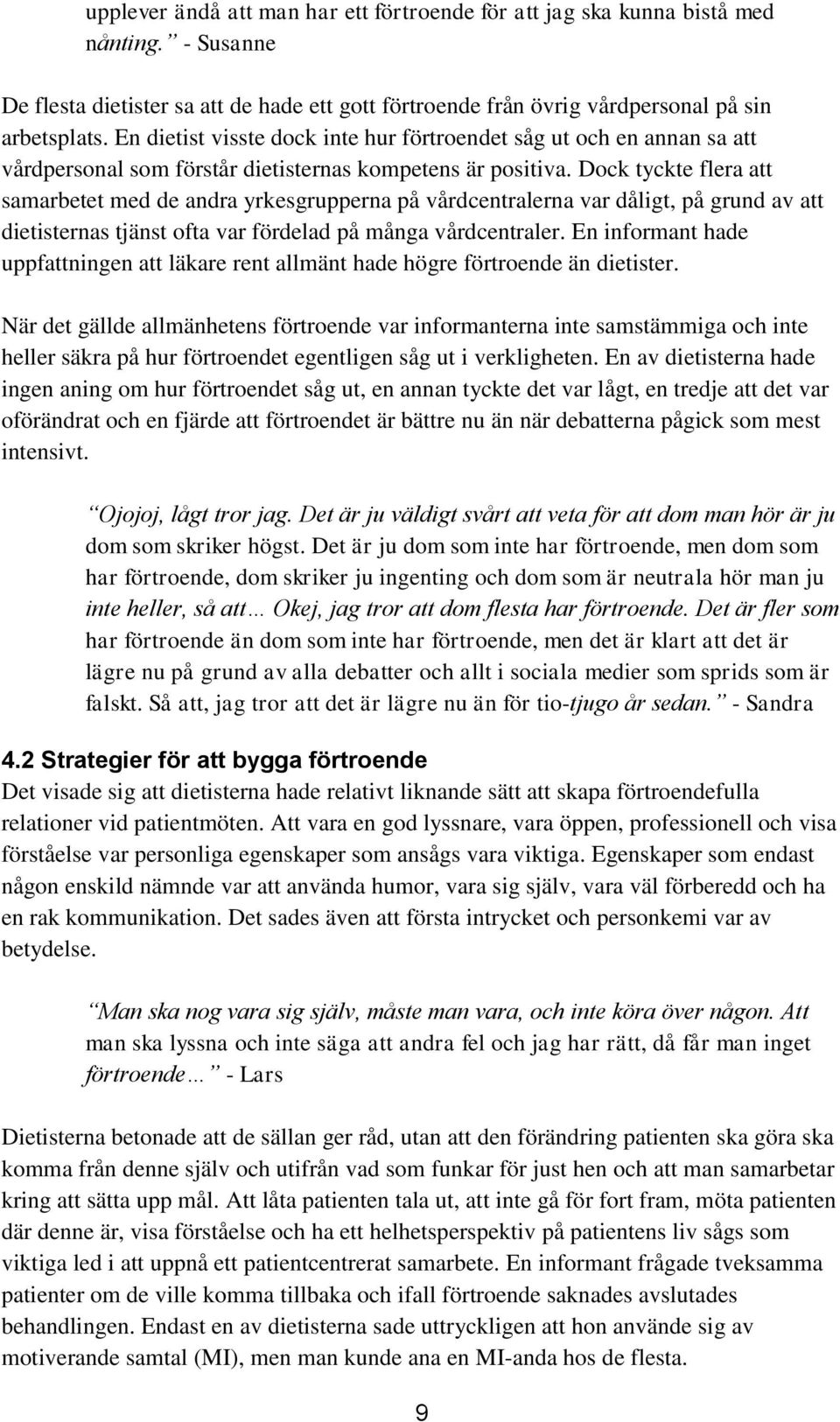 Dock tyckte flera att samarbetet med de andra yrkesgrupperna på vårdcentralerna var dåligt, på grund av att dietisternas tjänst ofta var fördelad på många vårdcentraler.