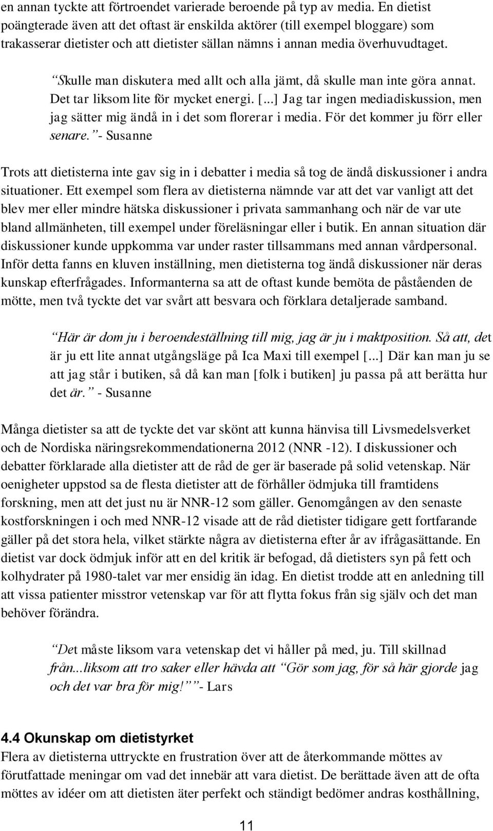 Skulle man diskutera med allt och alla jämt, då skulle man inte göra annat. Det tar liksom lite för mycket energi. [.