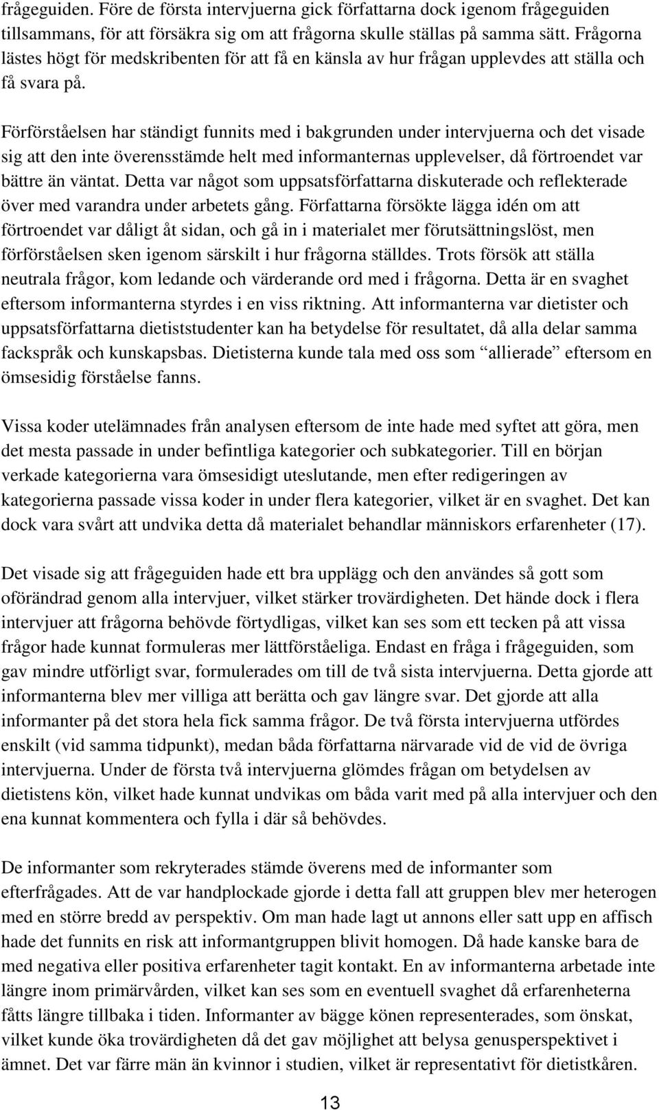 Förförståelsen har ständigt funnits med i bakgrunden under intervjuerna och det visade sig att den inte överensstämde helt med informanternas upplevelser, då förtroendet var bättre än väntat.