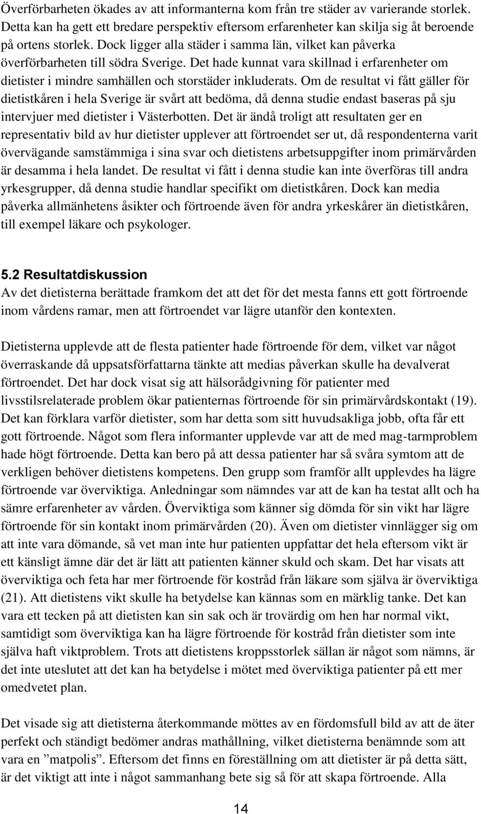 Om de resultat vi fått gäller för dietistkåren i hela Sverige är svårt att bedöma, då denna studie endast baseras på sju intervjuer med dietister i Västerbotten.