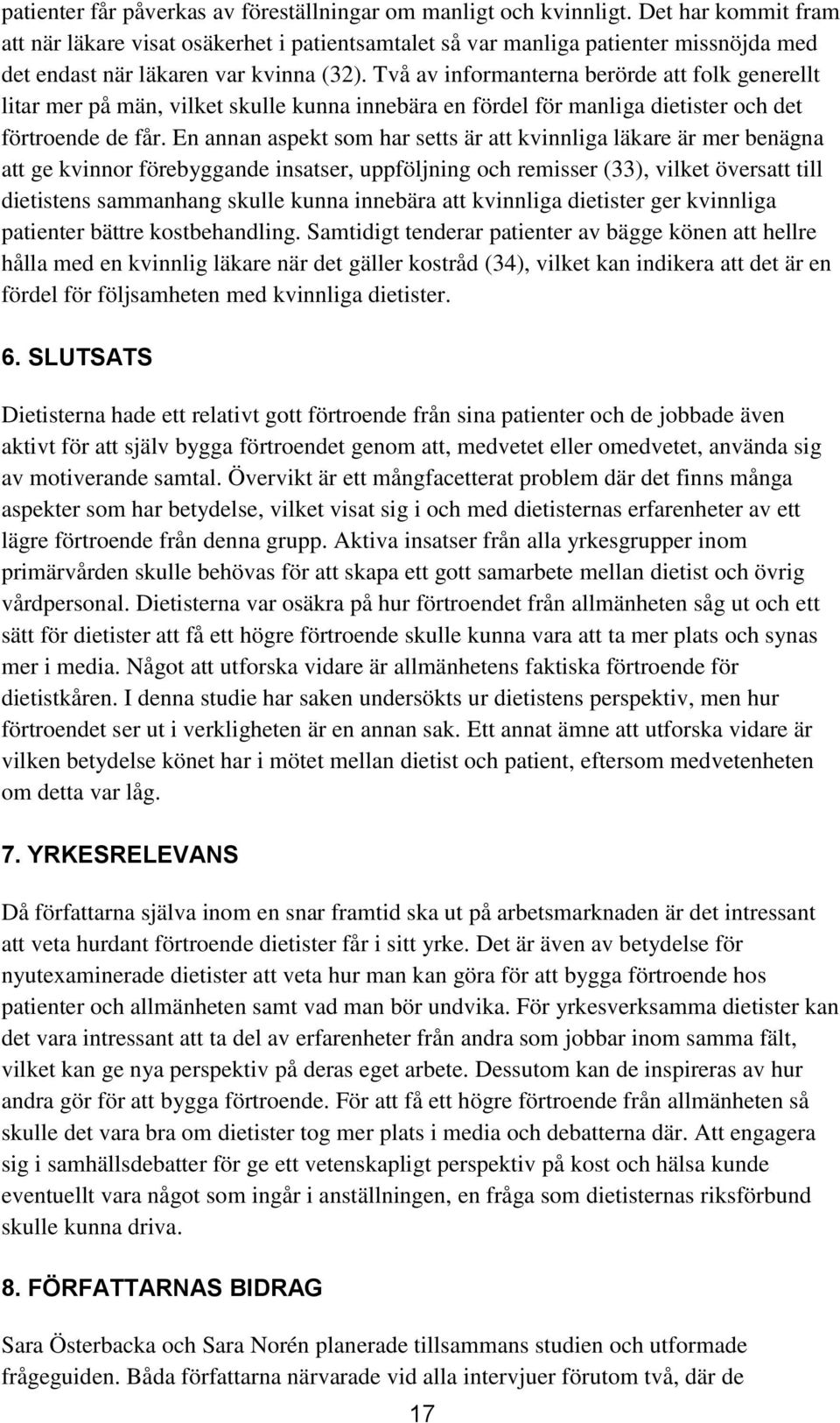 Två av informanterna berörde att folk generellt litar mer på män, vilket skulle kunna innebära en fördel för manliga dietister och det förtroende de får.