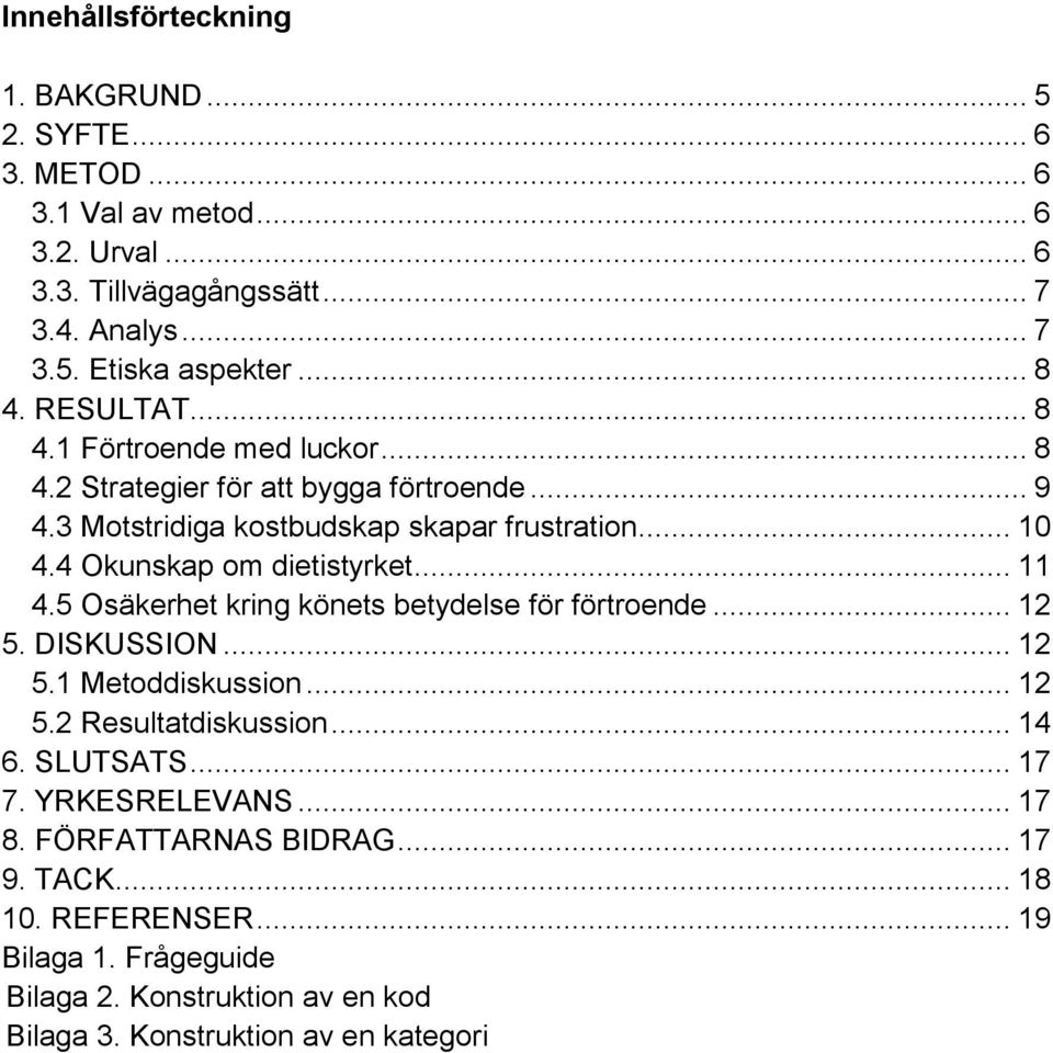 4 Okunskap om dietistyrket... 11 4.5 Osäkerhet kring könets betydelse för förtroende... 12 5. DISKUSSION... 12 5.1 Metoddiskussion... 12 5.2 Resultatdiskussion... 14 6.