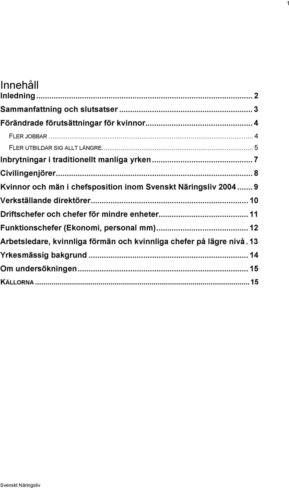 .. 8 Kvinnor och män i chefsposition inom 2004... 9 Verkställande direktörer... 10 Driftschefer och chefer för mindre enheter.