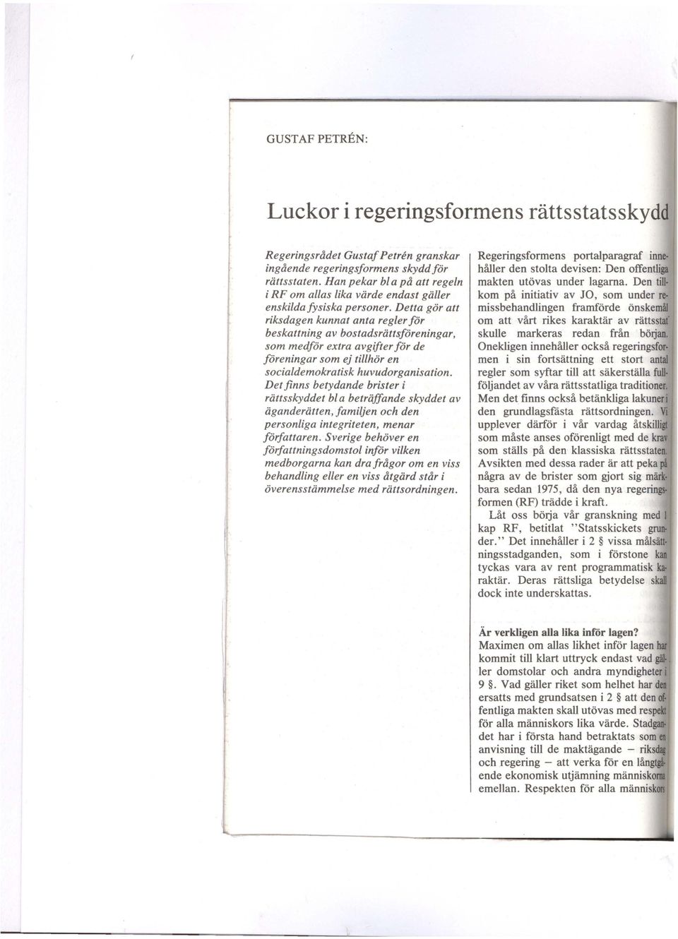 Detta gör att riksdagen kunnat anta regler för beskattning av bostadsrättsföreningar, som medför extra avgifter för de föreningar som ej tillhör en socialdemokratisk huvudorganisation.