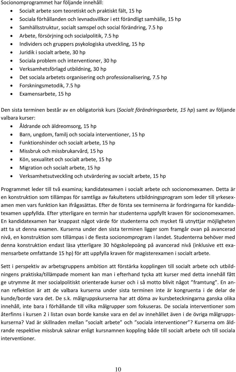 5 hp Individers och gruppers psykologiska utveckling, 15 hp Juridik i socialt arbete, 30 hp Sociala problem och interventioner, 30 hp Verksamhetsförlagd utbildning, 30 hp Det sociala arbetets