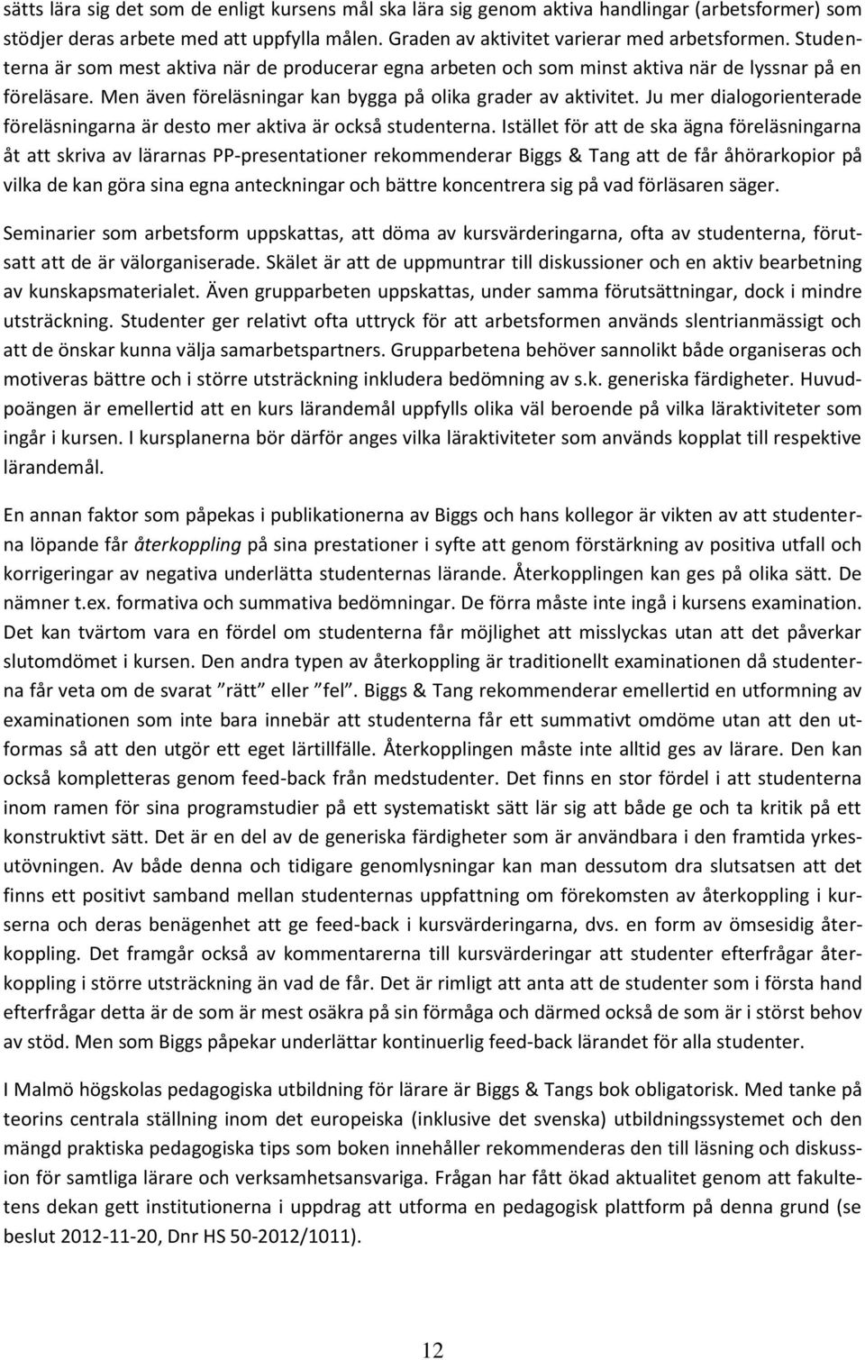 Ju mer dialogorienterade föreläsningarna är desto mer aktiva är också studenterna.