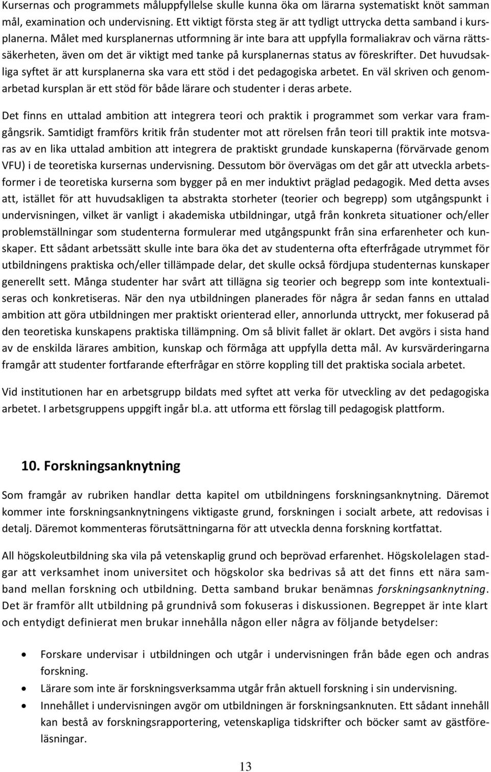 Målet med kursplanernas utformning är inte bara att uppfylla formaliakrav och värna rättssäkerheten, även om det är viktigt med tanke på kursplanernas status av föreskrifter.