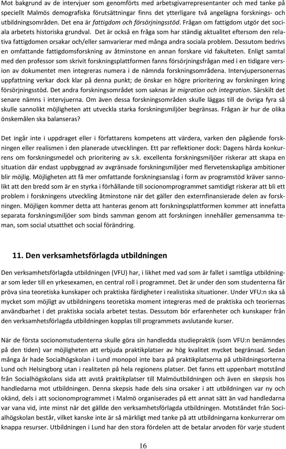 Det är också en fråga som har ständig aktualitet eftersom den relativa fattigdomen orsakar och/eller samvarierar med många andra sociala problem.