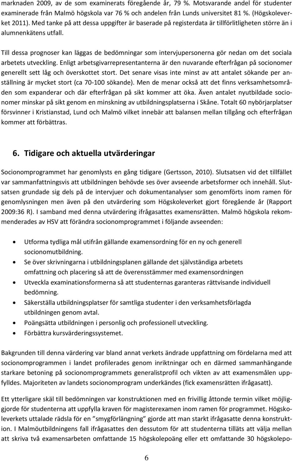 Till dessa prognoser kan läggas de bedömningar som intervjupersonerna gör nedan om det sociala arbetets utveckling.