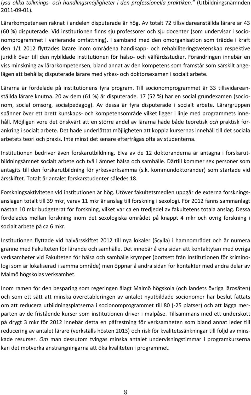 I samband med den omorganisation som trädde i kraft den 1/1 2012 flyttades lärare inom områdena handikapp- och rehabiliteringsvetenskap respektive juridik över till den nybildade institutionen för