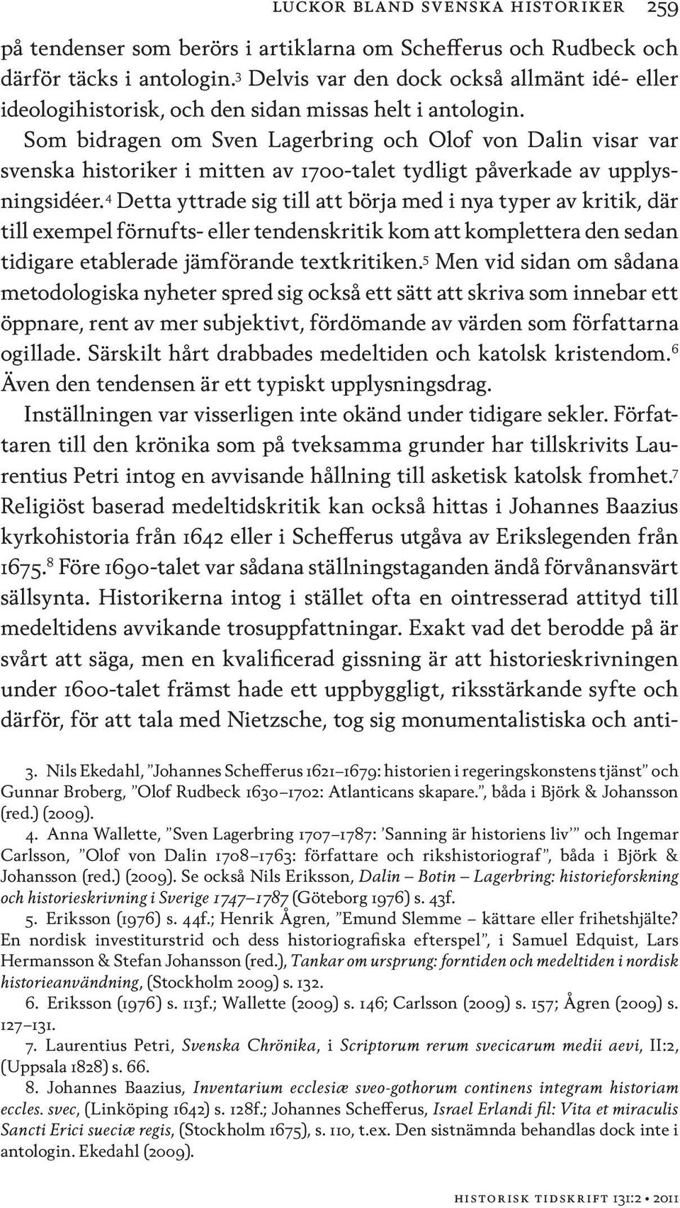 Som bidragen om Sven Lagerbring och Olof von Dalin visar var svenska historiker i mitten av 1700-talet tydligt påverkade av upplysningsidéer.