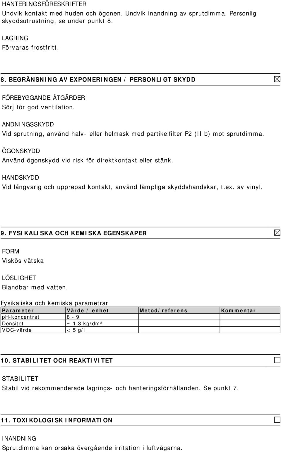 ANDNINGSSKYDD Vid sprutning, använd halv- eller helmask med partikelfilter P2 (II b) mot sprutdimma. ÖGONSKYDD Använd ögonskydd vid risk för direktkontakt eller stänk.