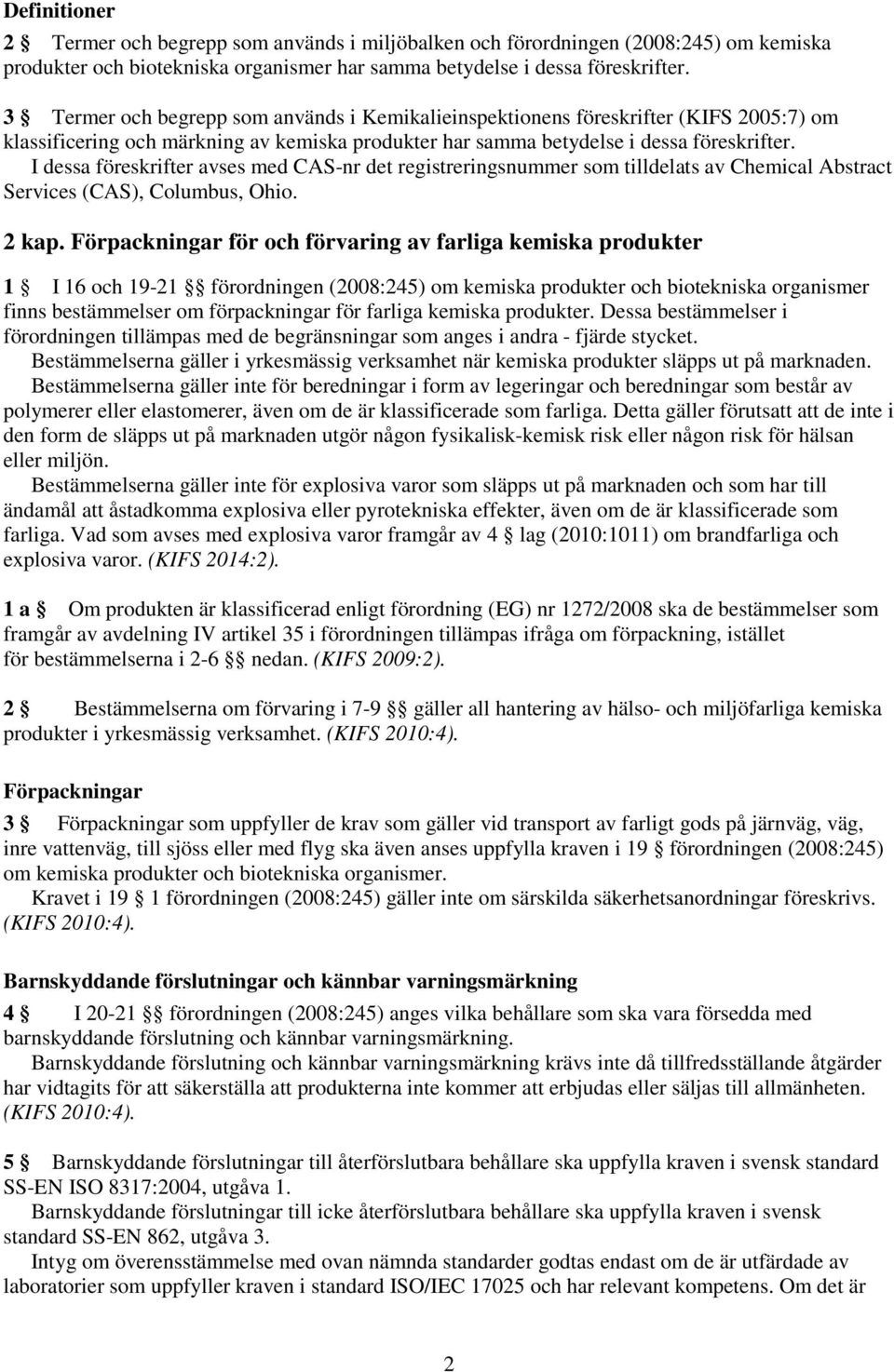 I dessa föreskrifter avses med CAS-nr det registreringsnummer som tilldelats av Chemical Abstract Services (CAS), Columbus, Ohio. 2 kap.