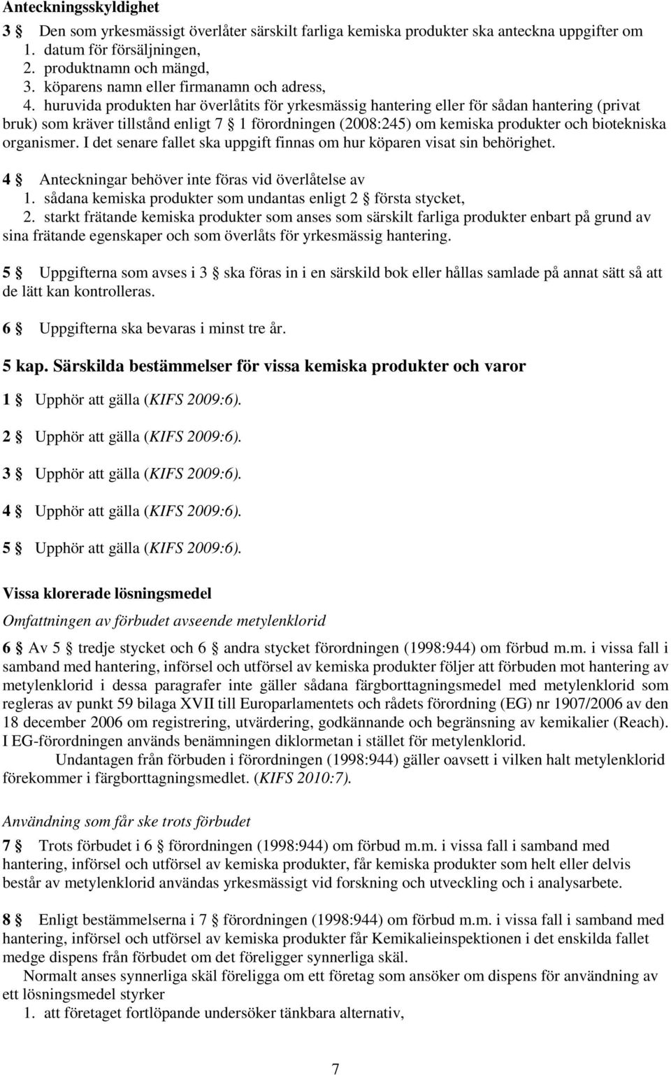 huruvida produkten har överlåtits för yrkesmässig hantering eller för sådan hantering (privat bruk) som kräver tillstånd enligt 7 1 förordningen (2008:245) om kemiska produkter och biotekniska