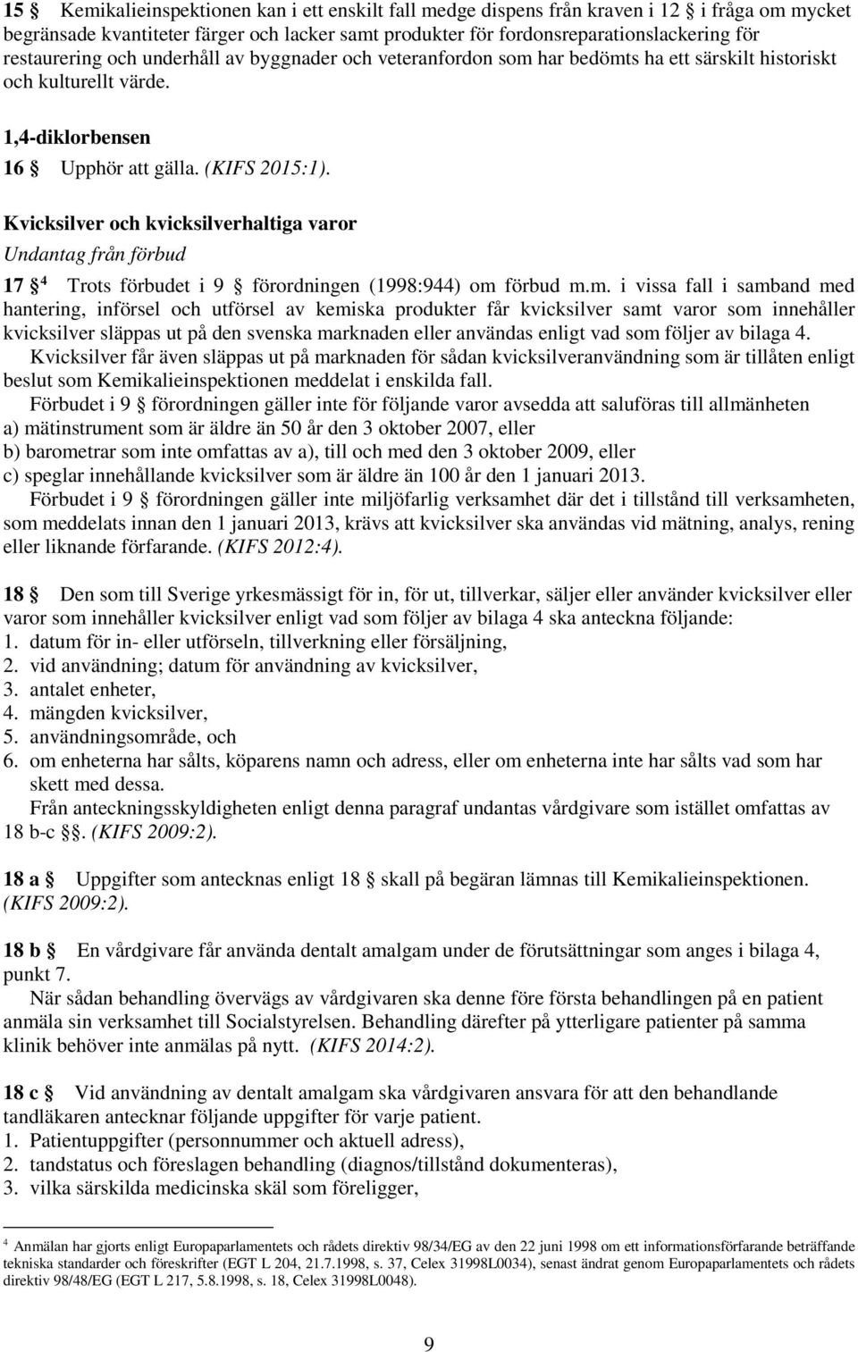 Kvicksilver och kvicksilverhaltiga varor Undantag från förbud 17 4 Trots förbudet i 9 förordningen (1998:944) om 