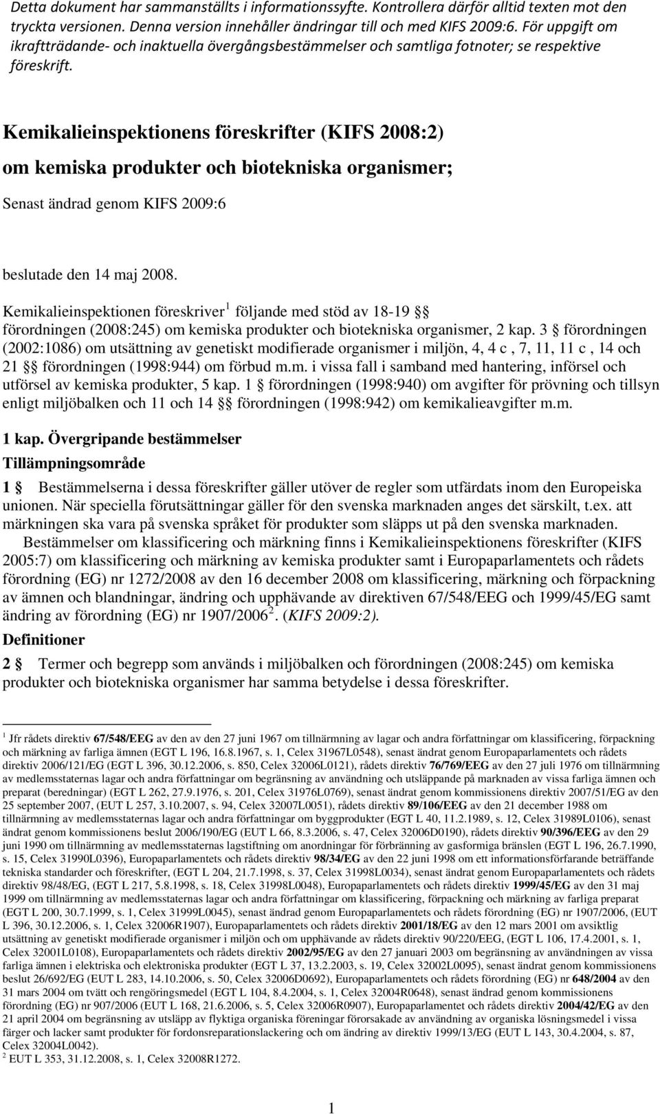 Kemikalieinspektionens föreskrifter (KIFS 2008:2) om kemiska produkter och biotekniska organismer; Senast ändrad genom KIFS 2009:6 beslutade den 14 maj 2008.