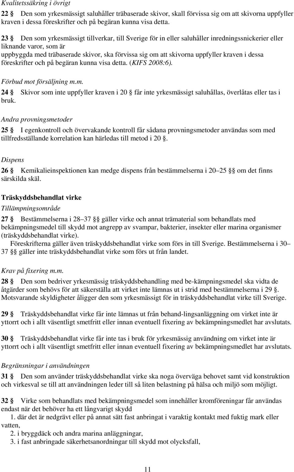 kraven i dessa föreskrifter och på begäran kunna visa detta. (KIFS 2008:6). Förbud mot försäljning m.m. 24 Skivor som inte uppfyller kraven i 20 får inte yrkesmässigt saluhållas, överlåtas eller tas i bruk.