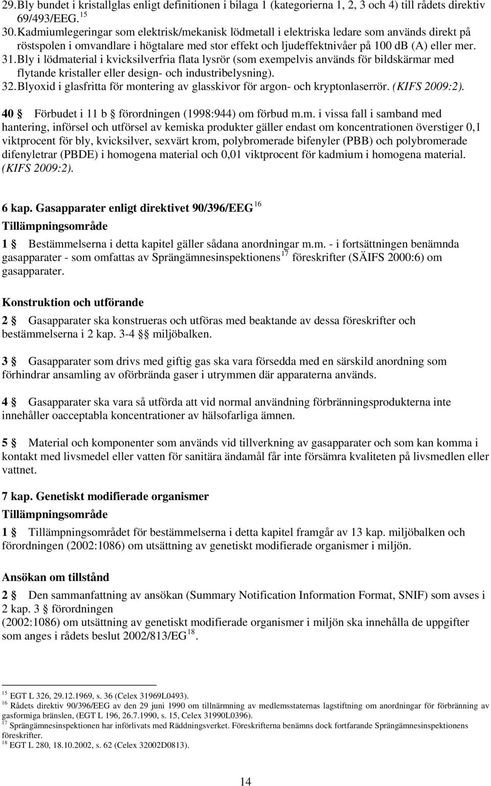 Bly i lödmaterial i kvicksilverfria flata lysrör (som exempelvis används för bildskärmar med flytande kristaller eller design- och industribelysning). 32.