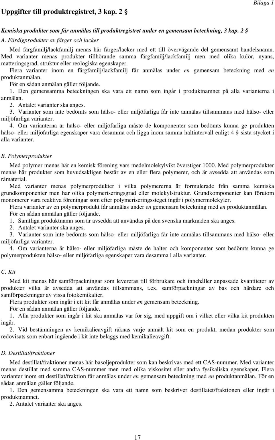 Med varianter menas produkter tillhörande samma färgfamilj/lackfamilj men med olika kulör, nyans, matteringsgrad, struktur eller reologiska egenskaper.