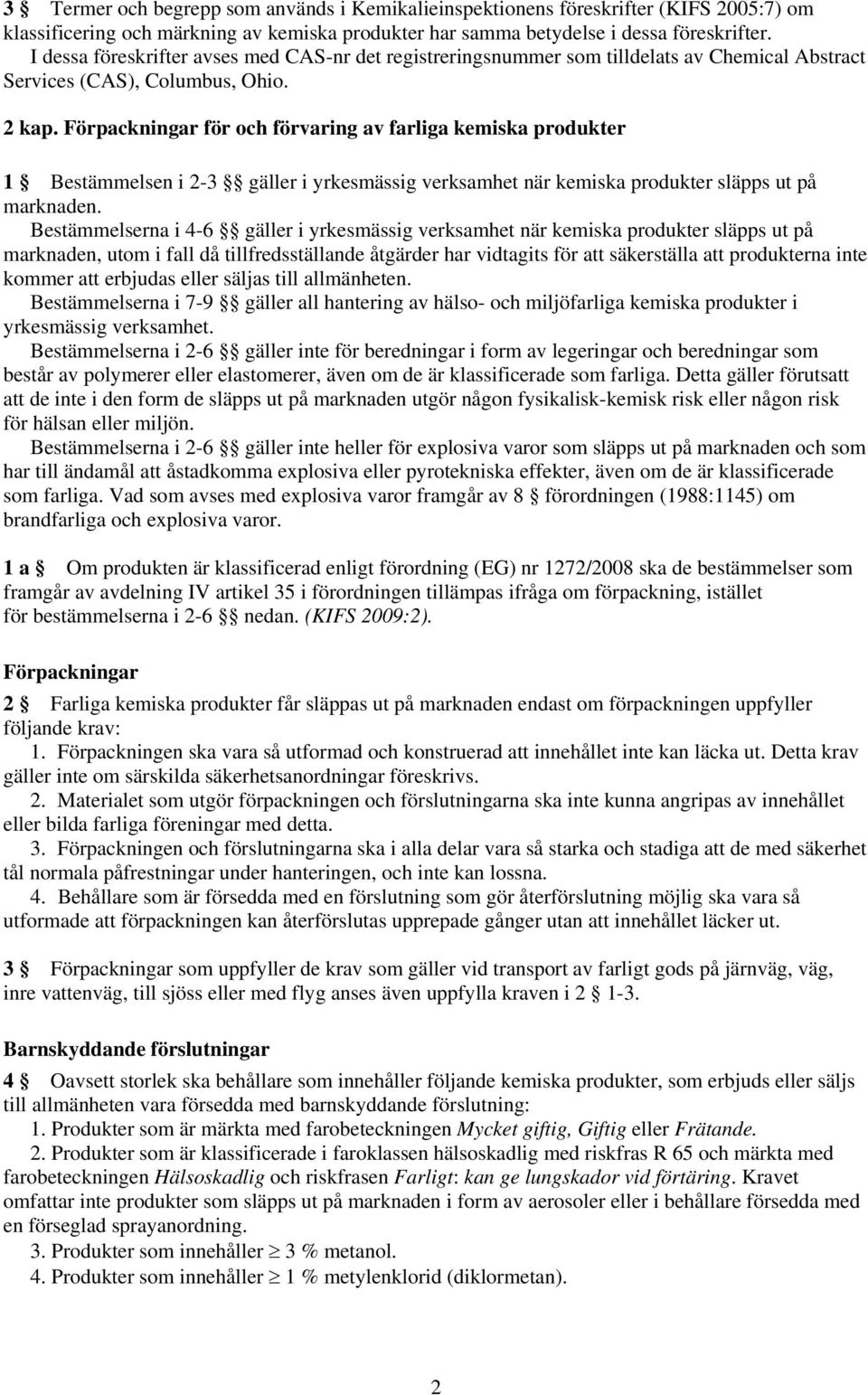 Förpackningar för och förvaring av farliga kemiska produkter 1 Bestämmelsen i 2-3 gäller i yrkesmässig verksamhet när kemiska produkter släpps ut på marknaden.