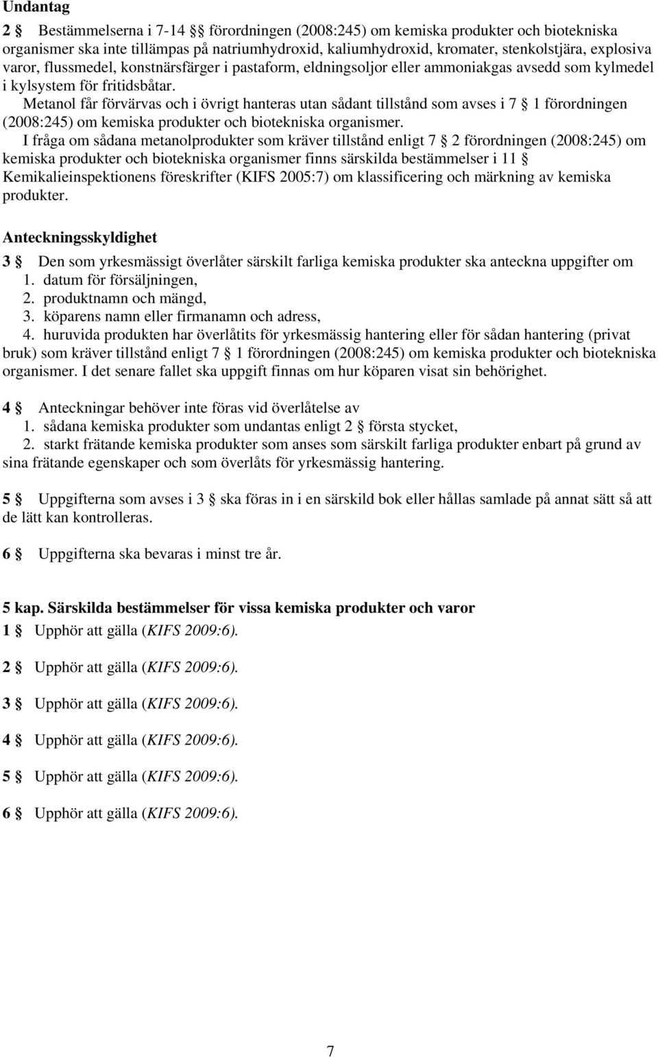 Metanol får förvärvas och i övrigt hanteras utan sådant tillstånd som avses i 7 1 förordningen (2008:245) om kemiska produkter och biotekniska organismer.