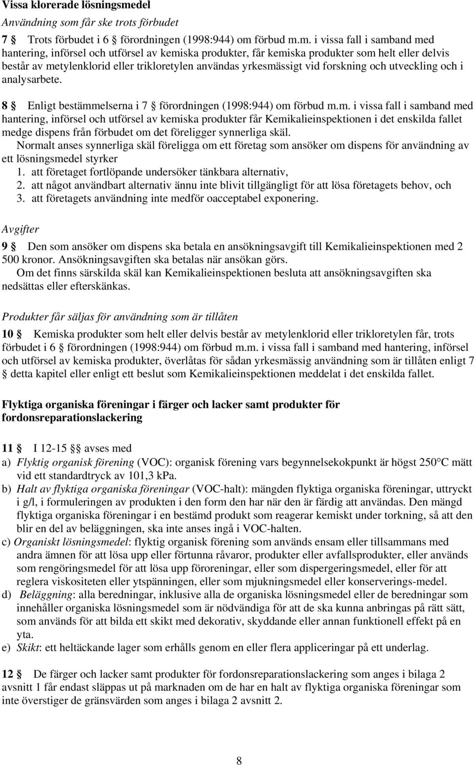 får ske trots förbudet 7 Trots förbudet i 6 förordningen (1998:944) om 